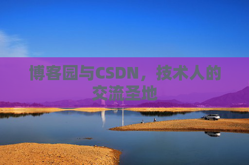 博客园与CSDN，技术人的交流圣地